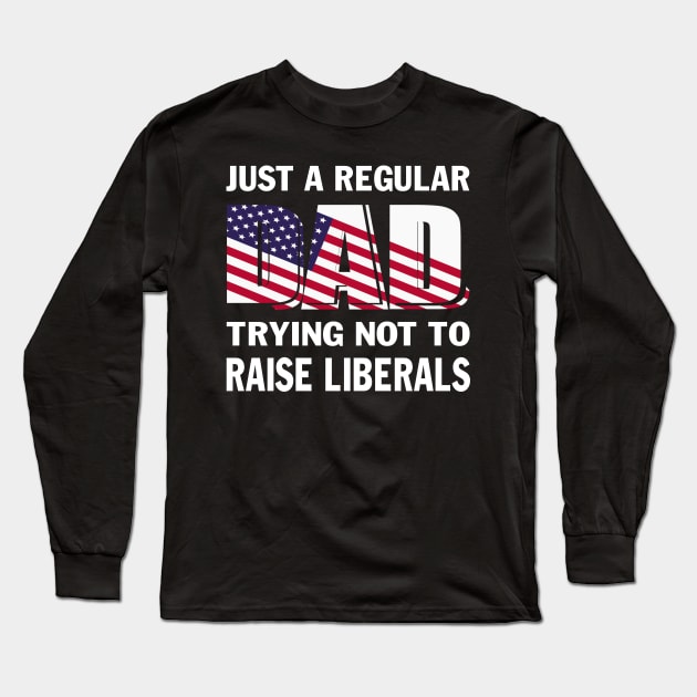 Mens Republican Just A Regular Dad Trying Not To Raise Liberals Father's Day Gift 4th July US Flag Long Sleeve T-Shirt by peskybeater